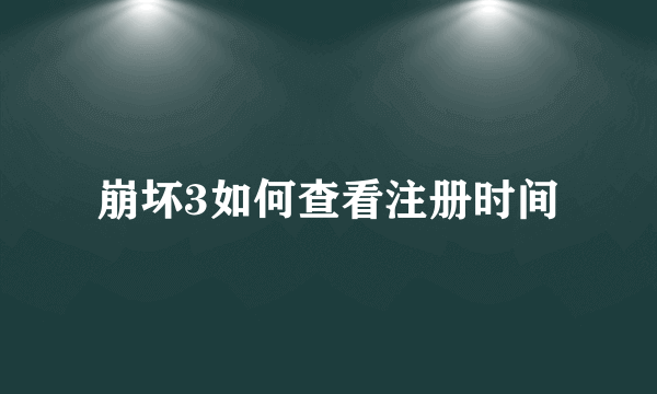 崩坏3如何查看注册时间