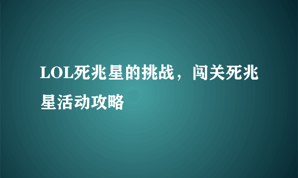 LOL死兆星的挑战，闯关死兆星活动攻略