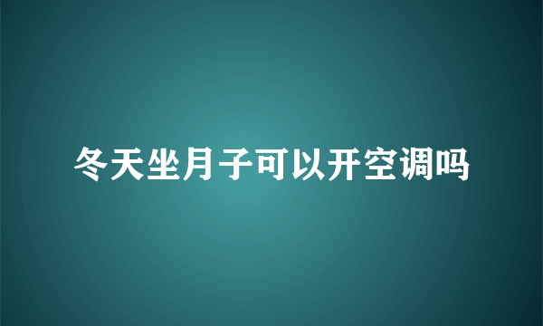 冬天坐月子可以开空调吗