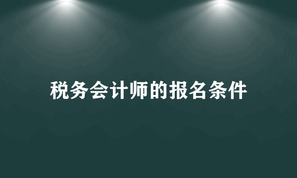 税务会计师的报名条件