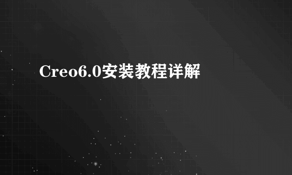 Creo6.0安装教程详解