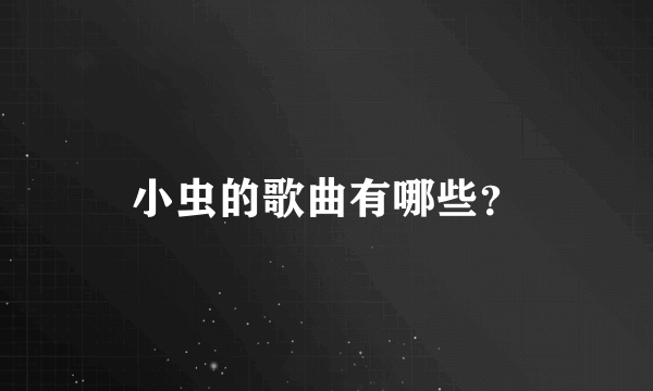 小虫的歌曲有哪些？