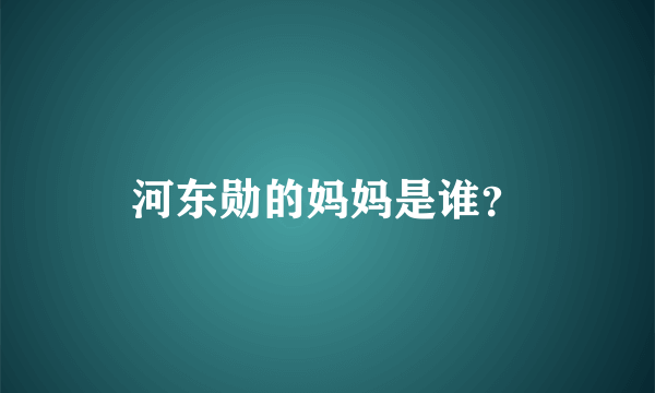 河东勋的妈妈是谁？