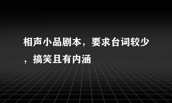 相声小品剧本，要求台词较少，搞笑且有内涵