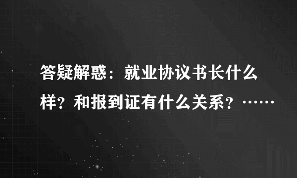 答疑解惑：就业协议书长什么样？和报到证有什么关系？……