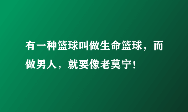 有一种篮球叫做生命篮球，而做男人，就要像老莫宁！