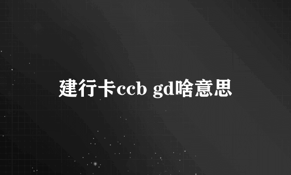 建行卡ccb gd啥意思