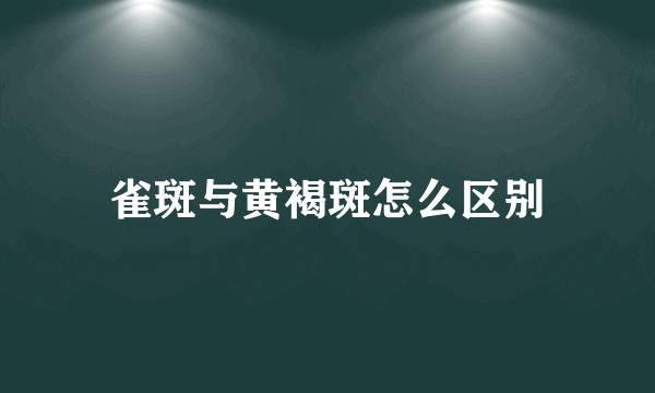 雀斑与黄褐斑怎么区别