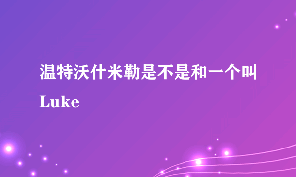 温特沃什米勒是不是和一个叫Luke