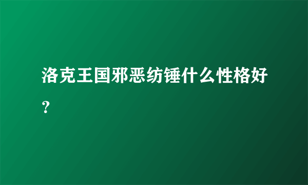 洛克王国邪恶纺锤什么性格好？