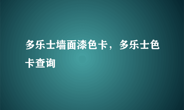 多乐士墙面漆色卡，多乐士色卡查询