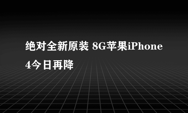 绝对全新原装 8G苹果iPhone 4今日再降