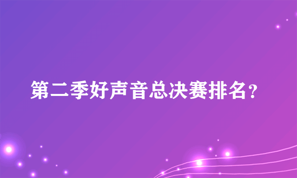 第二季好声音总决赛排名？