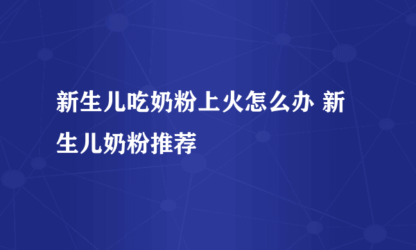 新生儿吃奶粉上火怎么办 新生儿奶粉推荐