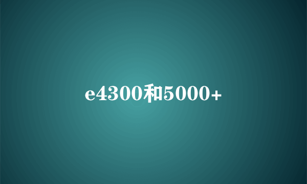 e4300和5000+