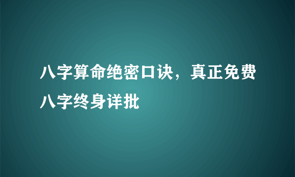 八字算命绝密口诀，真正免费八字终身详批