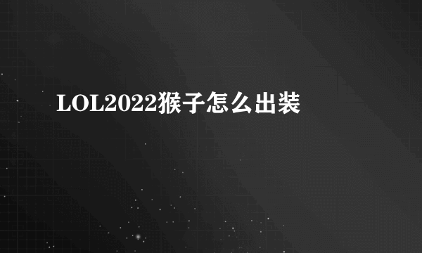 LOL2022猴子怎么出装