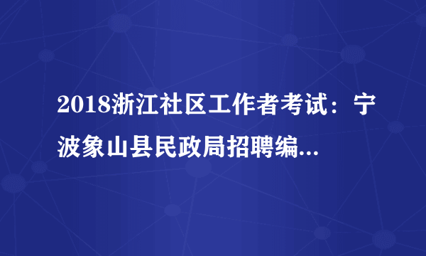 2018浙江社区工作者考试：宁波象山县民政局招聘编外人员1名公告