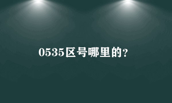 0535区号哪里的？