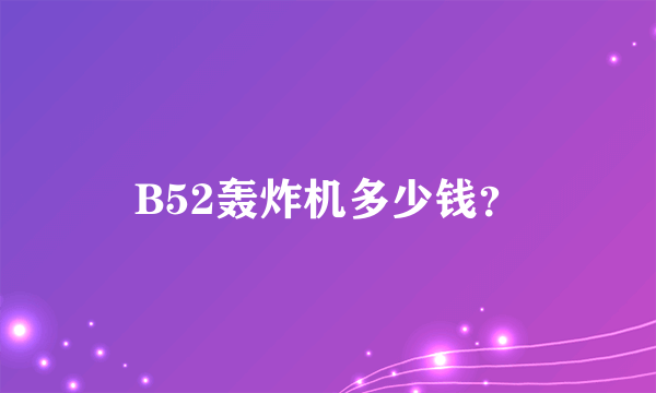 B52轰炸机多少钱？