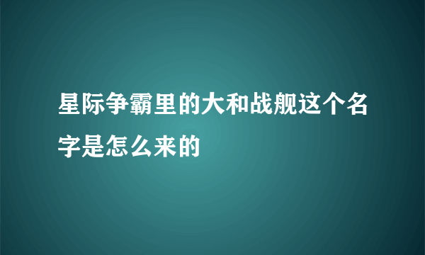 星际争霸里的大和战舰这个名字是怎么来的