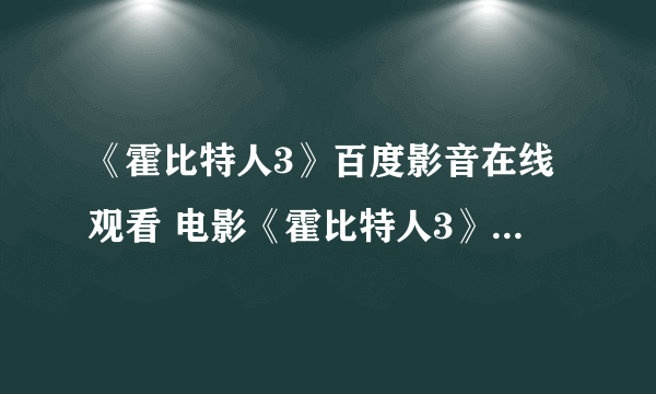 《霍比特人3》百度影音在线观看 电影《霍比特人3》DVD高清迅雷下载哪有?