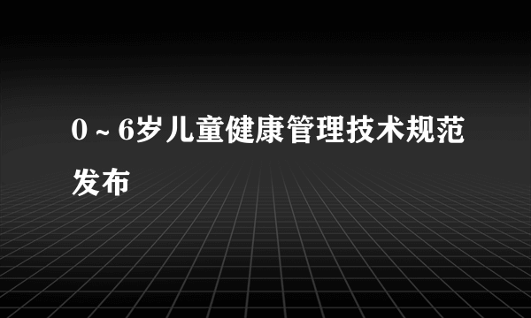 0～6岁儿童健康管理技术规范发布