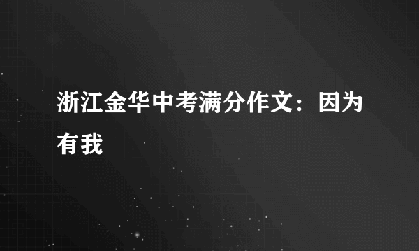 浙江金华中考满分作文：因为有我