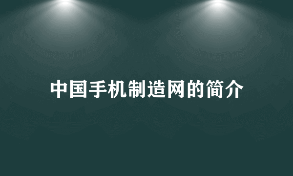 中国手机制造网的简介