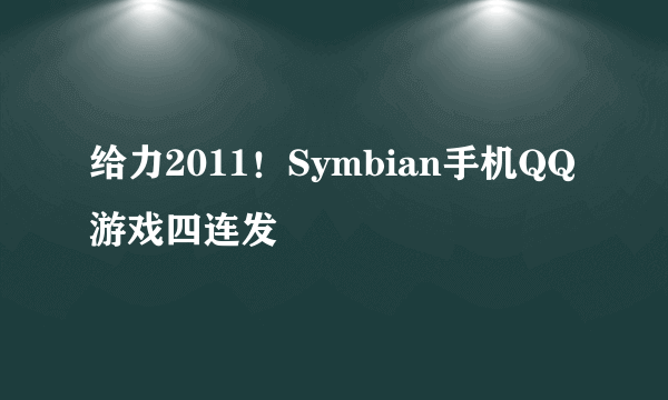 给力2011！Symbian手机QQ游戏四连发