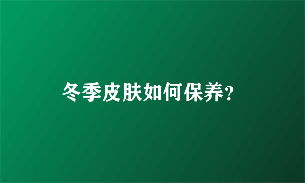 冬季皮肤如何保养？