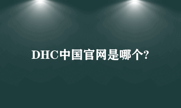 DHC中国官网是哪个?