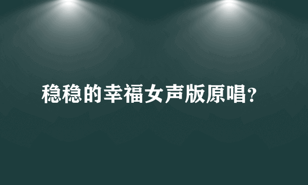 稳稳的幸福女声版原唱？