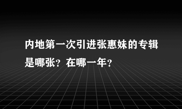 内地第一次引进张惠妹的专辑是哪张？在哪一年？