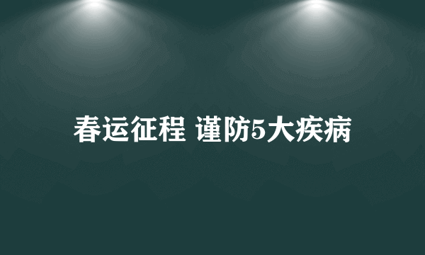 春运征程 谨防5大疾病