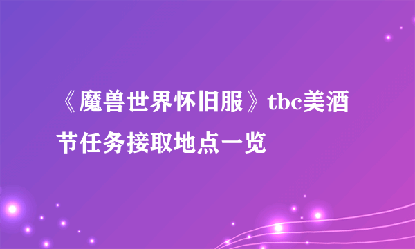 《魔兽世界怀旧服》tbc美酒节任务接取地点一览