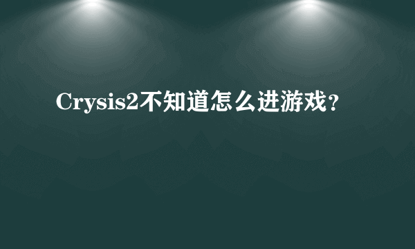 Crysis2不知道怎么进游戏？