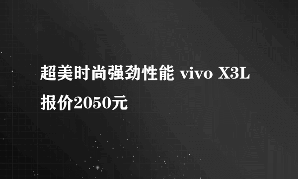 超美时尚强劲性能 vivo X3L 报价2050元