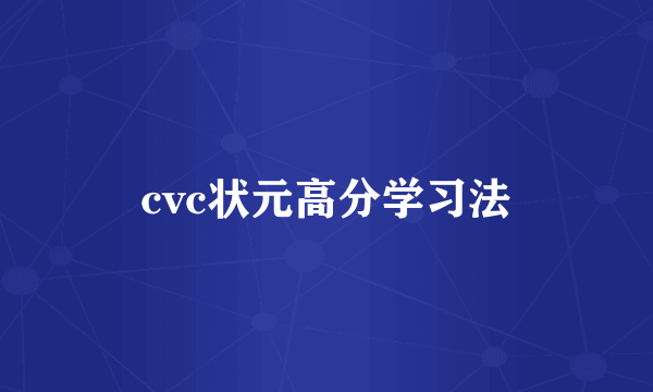 cvc状元高分学习法