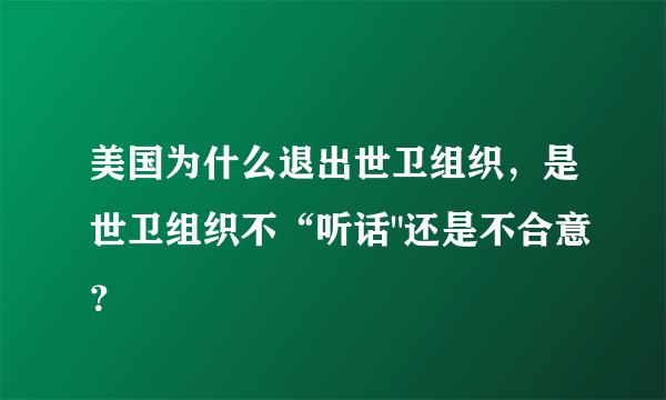 美国为什么退出世卫组织，是世卫组织不“听话