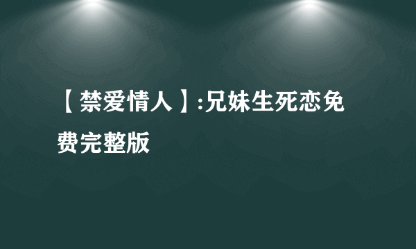 【禁爱情人】:兄妹生死恋免费完整版