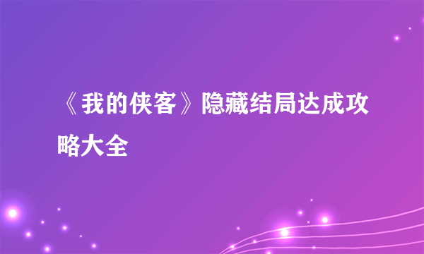 《我的侠客》隐藏结局达成攻略大全