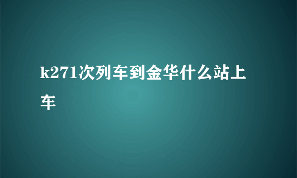 k271次列车到金华什么站上车