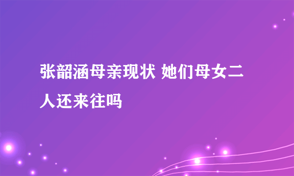 张韶涵母亲现状 她们母女二人还来往吗