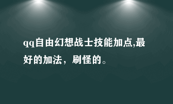 qq自由幻想战士技能加点,最好的加法，刷怪的。