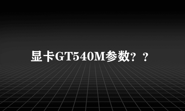 显卡GT540M参数？？