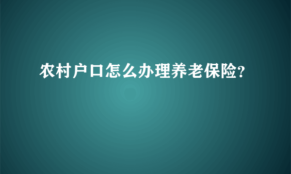 农村户口怎么办理养老保险？