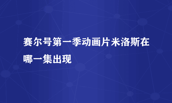 赛尔号第一季动画片米洛斯在哪一集出现