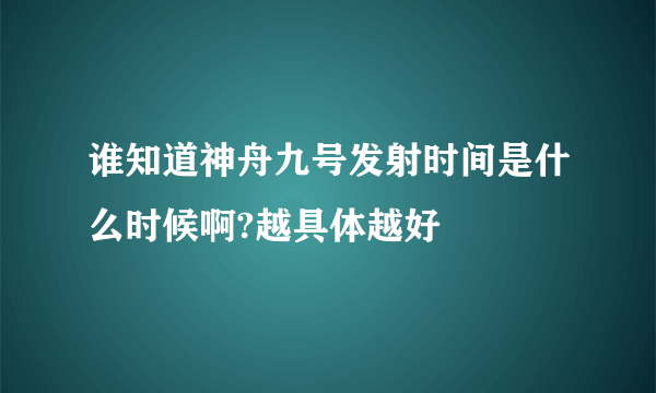 谁知道神舟九号发射时间是什么时候啊?越具体越好