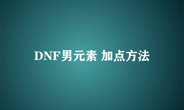 DNF男元素 加点方法